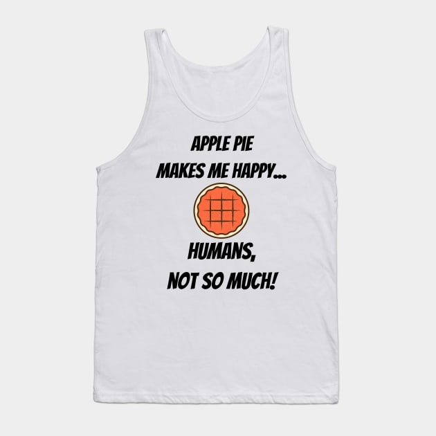 Apple Pie makes me happy... Humans, not so much! Tank Top by Christine aka stine1